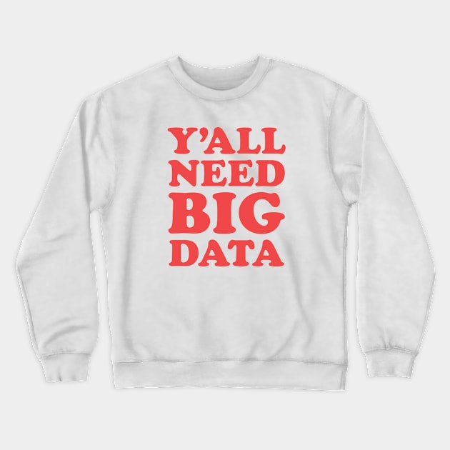 Y'all Need Big Data Crewneck Sweatshirt by codeclothes